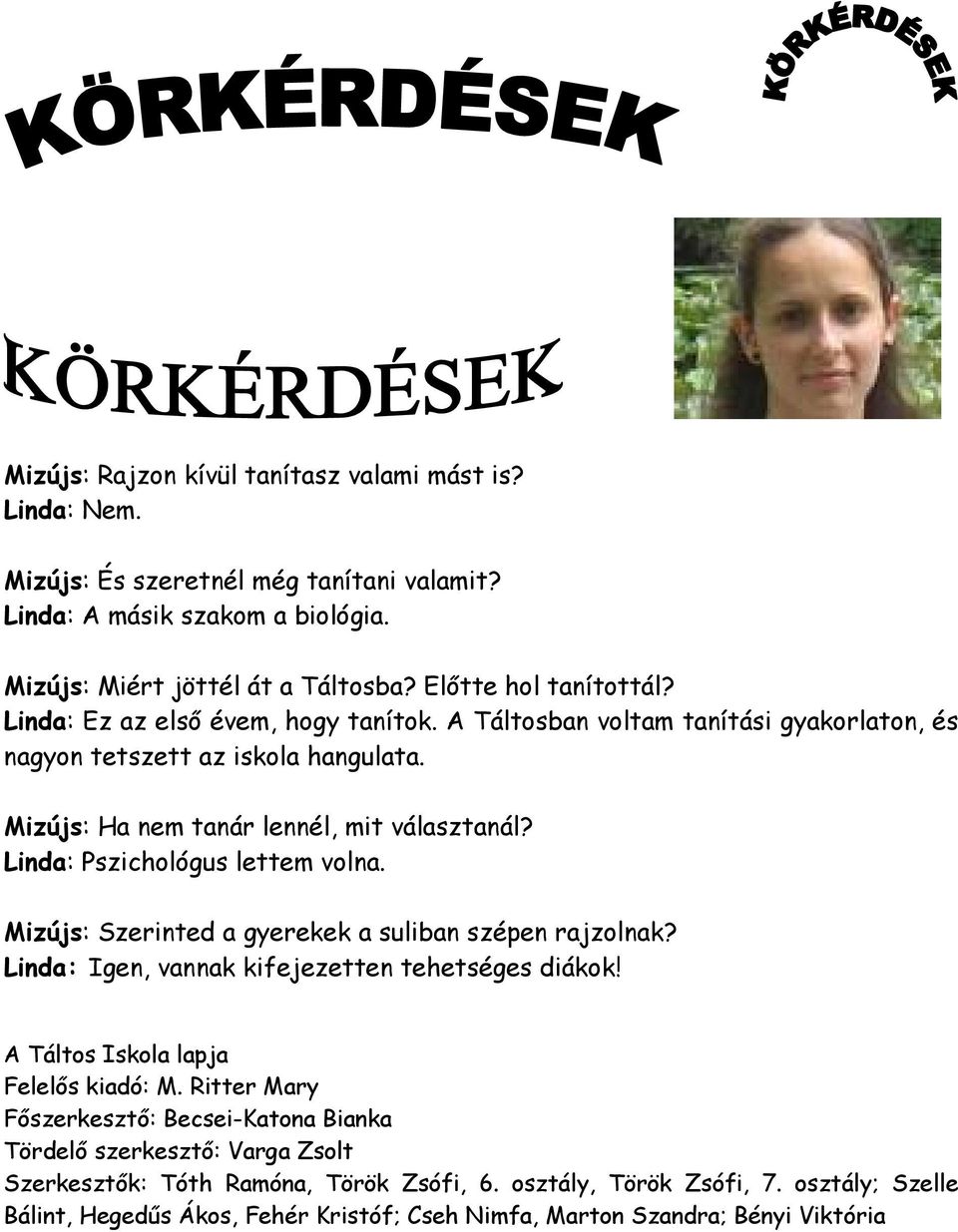 Linda: Pszichológus lettem volna. Mizújs: Szerinted a gyerekek a suliban szépen rajzolnak? Linda: Igen, vannak kifejezetten tehetséges diákok! A Táltos Iskola lapja Felelős kiadó: M.