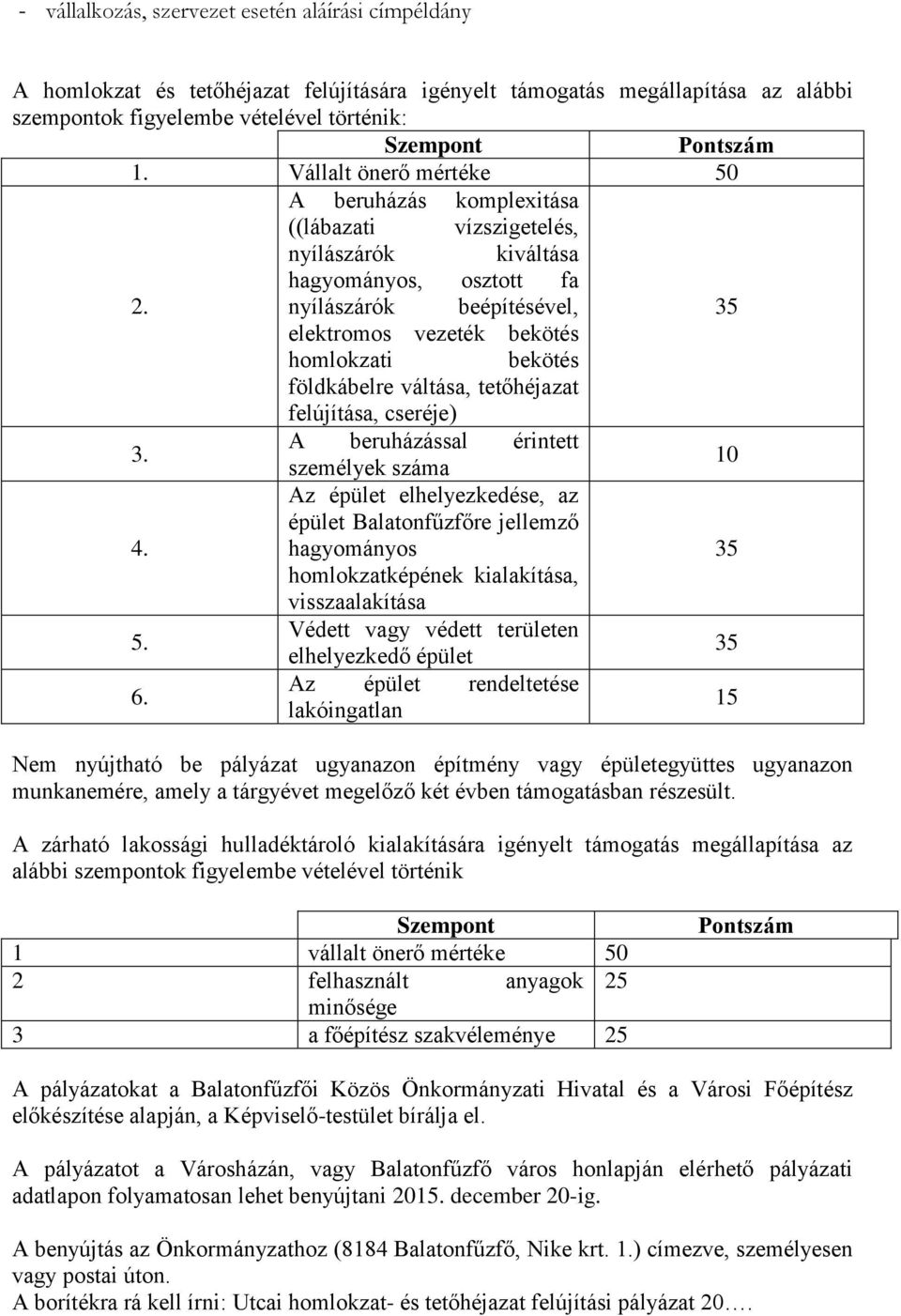 nyílászárók beépítésével, elektromos vezeték bekötés homlokzati bekötés földkábelre váltása, tetőhéjazat felújítása, cseréje) 3. A beruházással érintett személyek száma 10 4.