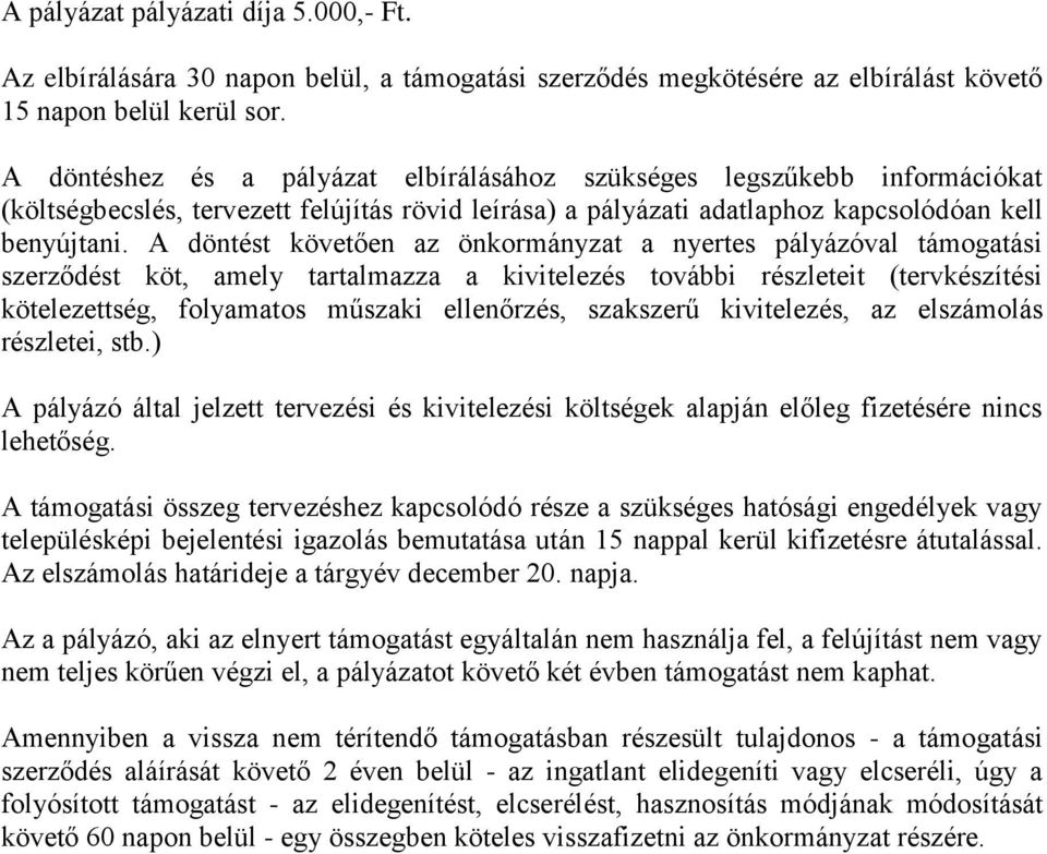 A döntést követően az önkormányzat a nyertes pályázóval támogatási szerződést köt, amely tartalmazza a kivitelezés további részleteit (tervkészítési kötelezettség, folyamatos műszaki ellenőrzés,