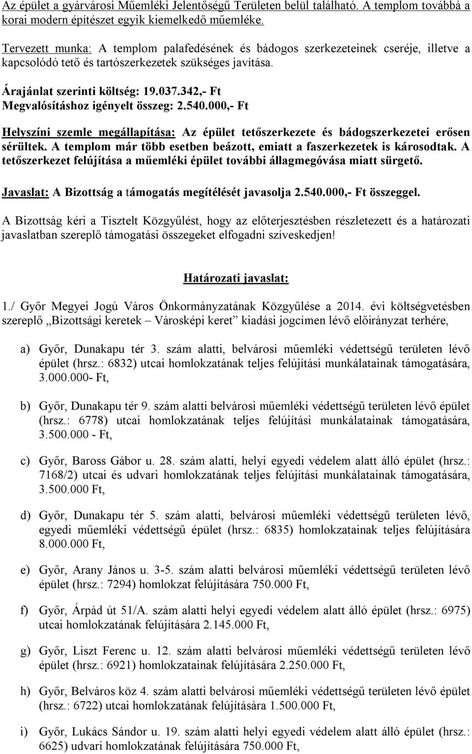 342,- Ft Megvalósításhoz igényelt összeg: 2.540.000,- Ft Helyszíni szemle megállapítása: Az épület tetőszerkezete és bádogszerkezetei erősen sérültek.