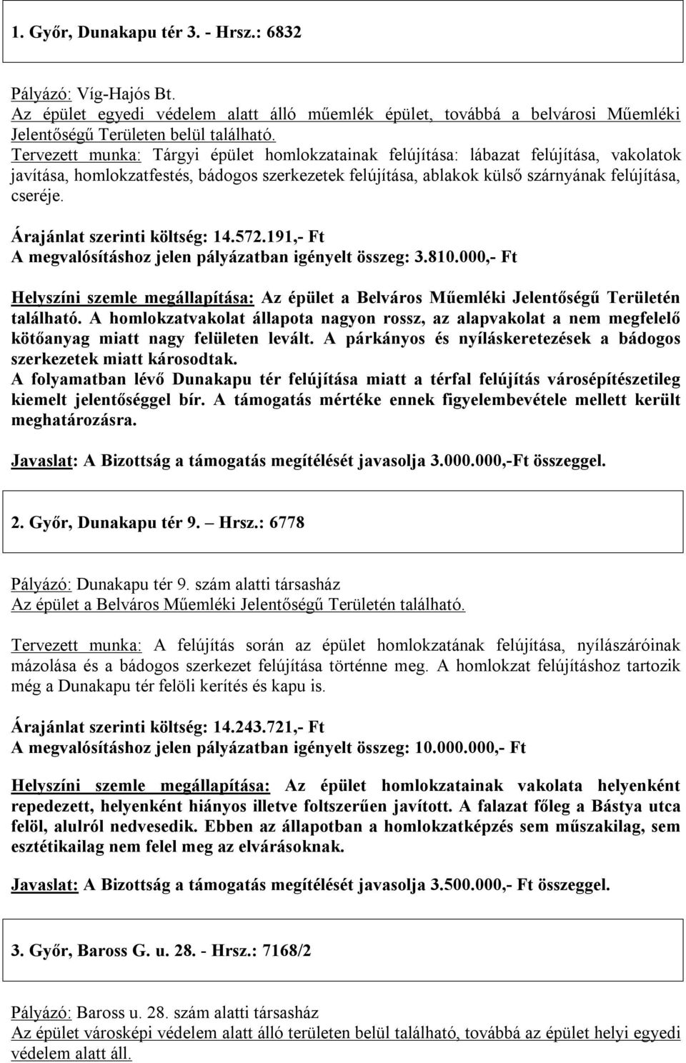 Árajánlat szerinti költség: 14.572.191,- Ft A megvalósításhoz jelen pályázatban igényelt összeg: 3.810.