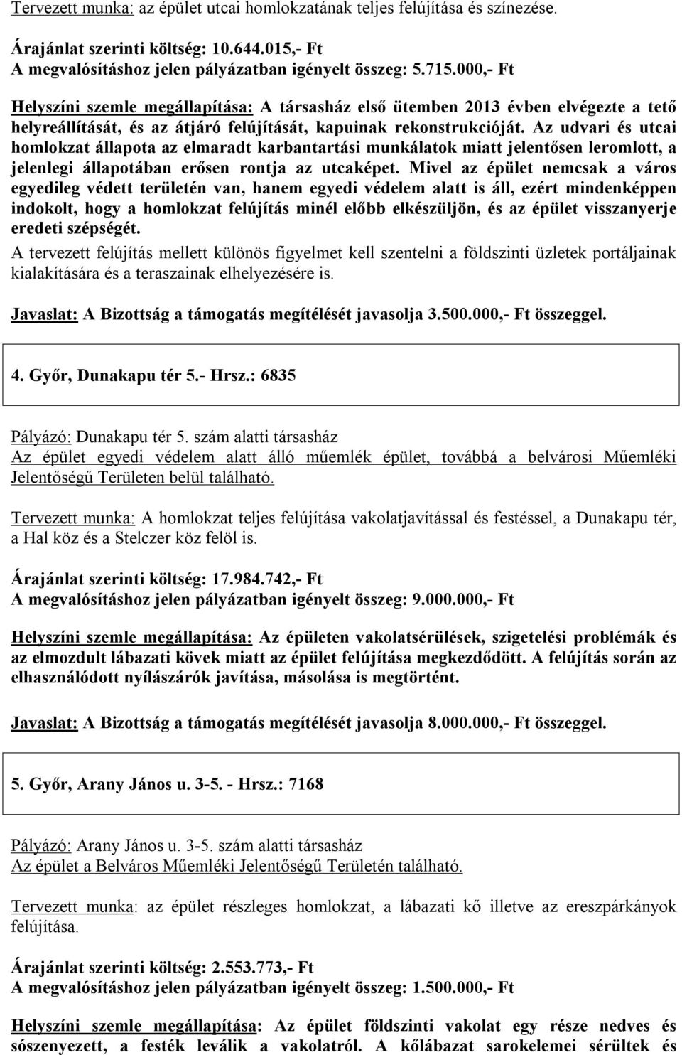 Az udvari és utcai homlokzat állapota az elmaradt karbantartási munkálatok miatt jelentősen leromlott, a jelenlegi állapotában erősen rontja az utcaképet.