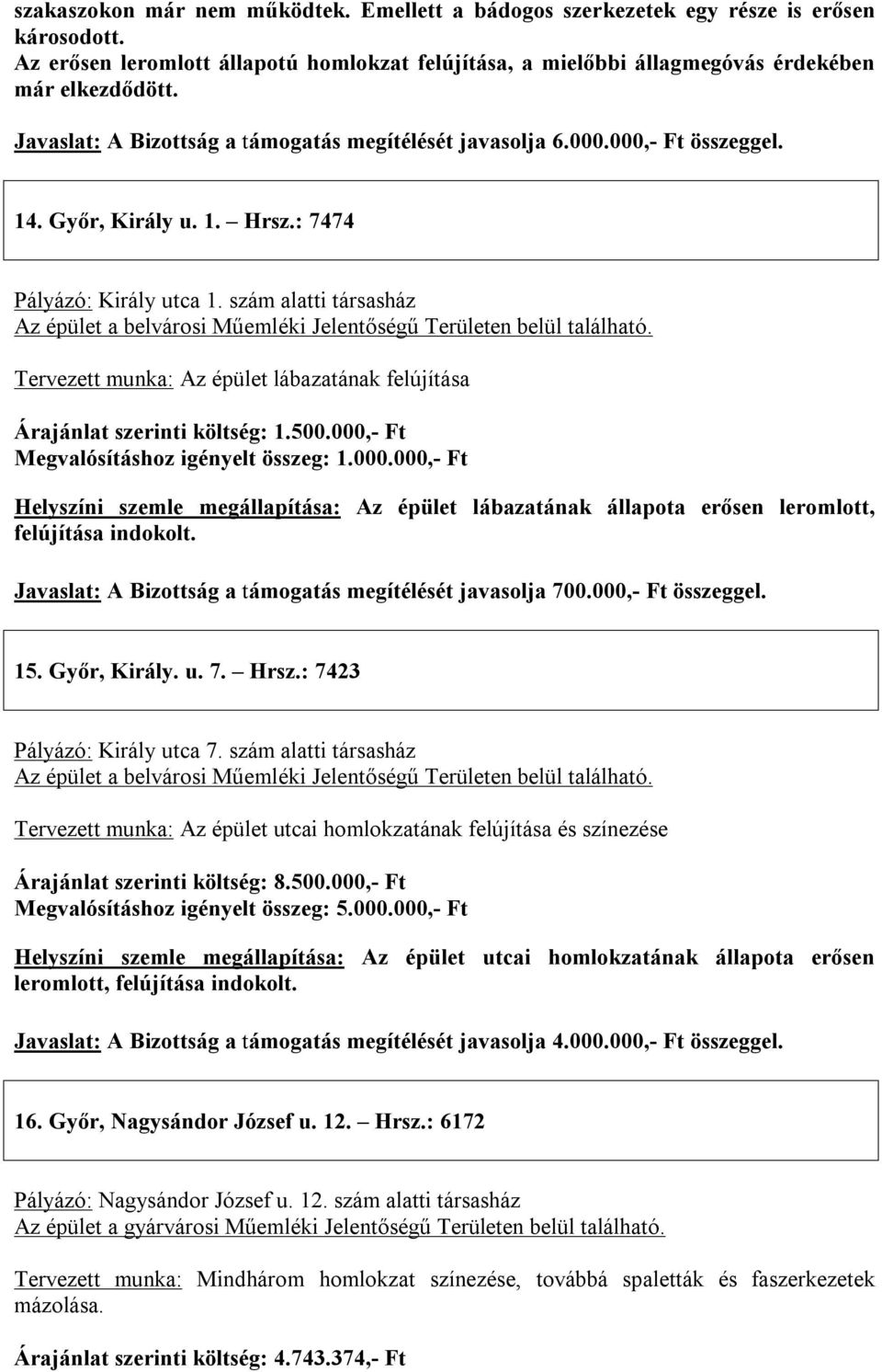 szám alatti társasház Az épület a belvárosi Műemléki Jelentőségű Területen belül található. Tervezett munka: Az épület lábazatának felújítása Árajánlat szerinti költség: 1.500.