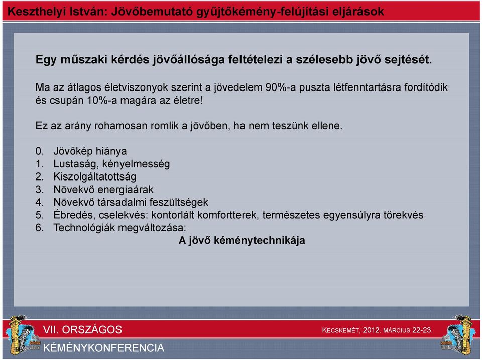 Ez az arány rohamosan romlik a jövőben, ha nem teszünk ellene. 0. Jövőkép hiánya 1. Lustaság, kényelmesség 2.