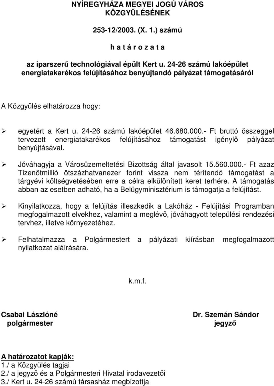 vissza nem térítendő támogatást a tárgyévi költségvetésében erre a célra elkülönített keret terhére.