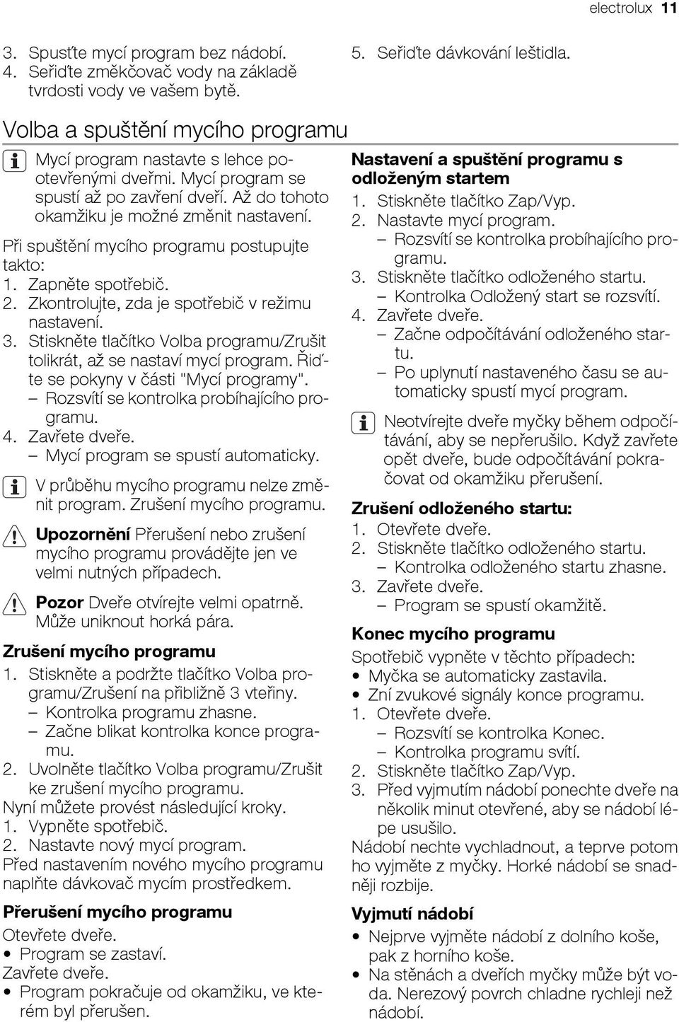 Při spuštění mycího programu postupujte takto: 1. Zapněte spotřebič. 2. Zkontrolujte, zda je spotřebič v režimu nastavení. 3.