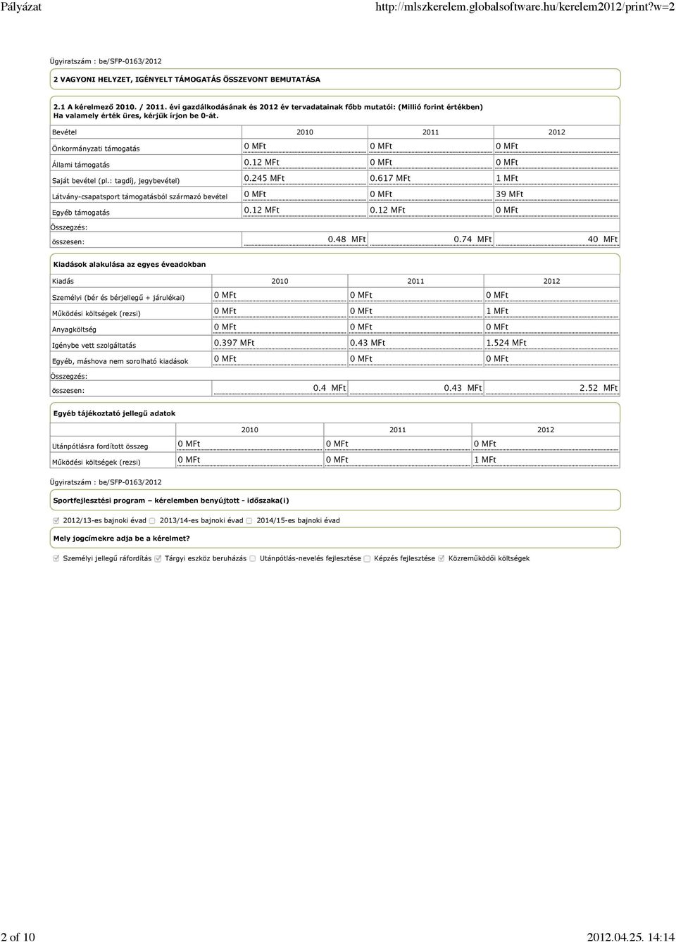 Bevétel 2010 2011 2012 Önkormányzati támogatás Állami támogatás Saját bevétel (pl.: tagdíj, jegybevétel) Látvány-csapatsport támogatásból származó bevétel Egyéb támogatás 0 MFt 0 MFt 0 MFt 0.