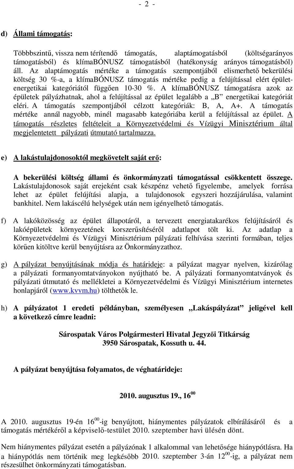 A klímabónusz támogatásra azok az épületek pályázhatnak, ahol a felújítással az épület legalább a B energetikai kategóriát eléri. A támogatás szempontjából célzott kategóriák: B, A, A+.