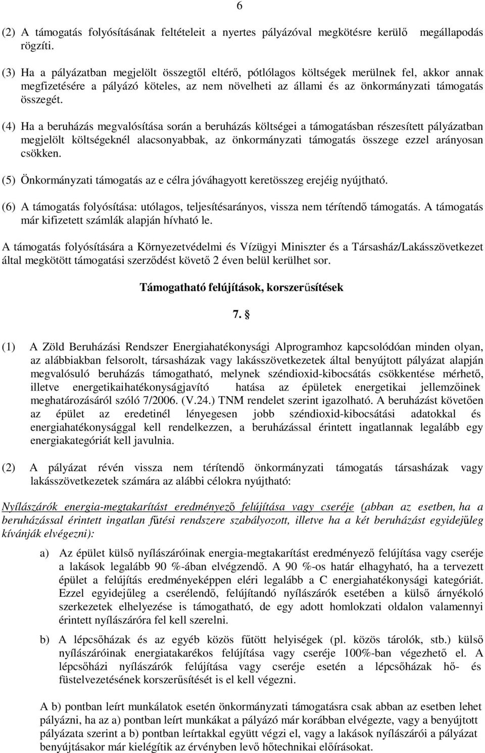 (4) Ha a beruházás megvalósítása során a beruházás költségei a támogatásban részesített pályázatban megjelölt költségeknél alacsonyabbak, az önkormányzati támogatás összege ezzel arányosan csökken.