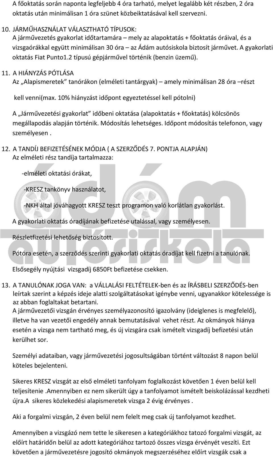 A gyakorlati oktatás Fiat Punto1.2 típusú gépjárművel történik (benzin üzemű). 11. A HIÁNYZÁS PÓTLÁSA Az Alapismeretek tanórákon (elméleti tantárgyak) amely minimálisan 28 óra részt kell venni(max.