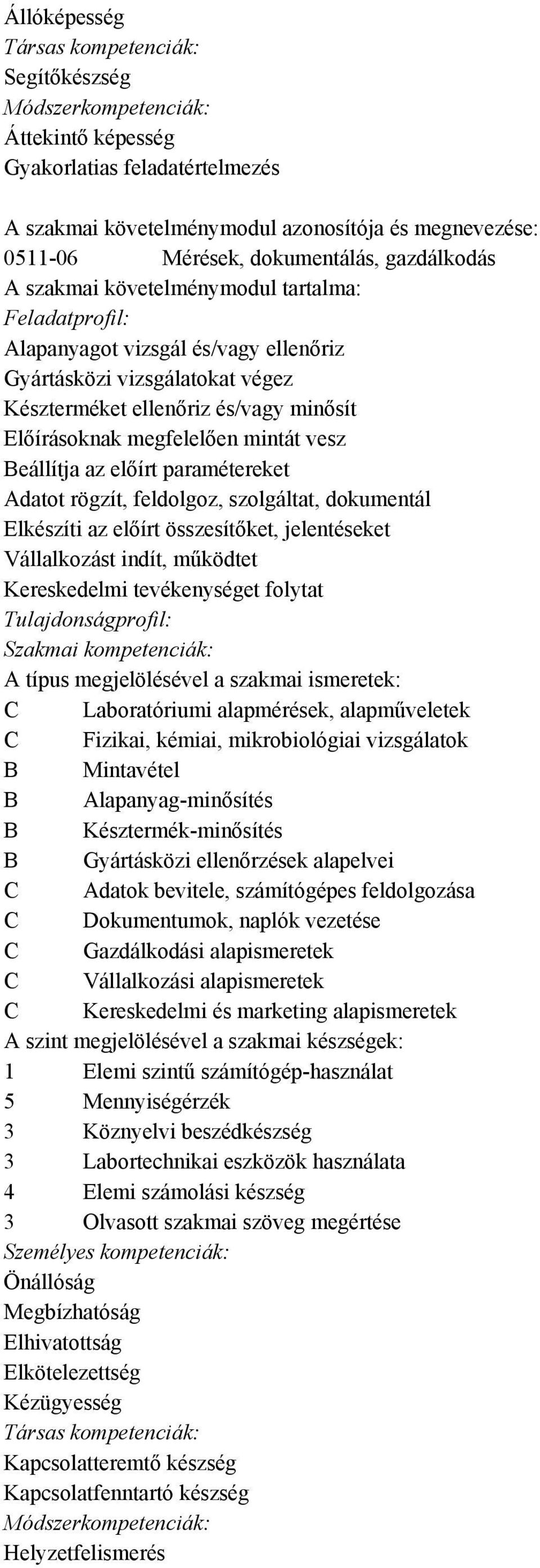 összesítőket, jelentéseket Vállalkozást indít, működtet Kereskedelmi tevékenységet folytat A típus megjelölésével a szakmai ismeretek: C Laboratóriumi alapmérések, alapműveletek C Fizikai, kémiai,