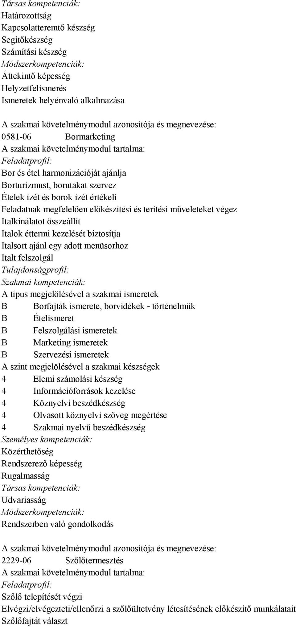 kezelését biztosítja Italsort ajánl egy adott menüsorhoz Italt felszolgál A típus megjelölésével a szakmai ismeretek B Borfajták ismerete, borvidékek - történelmük B Ételismeret B Felszolgálási