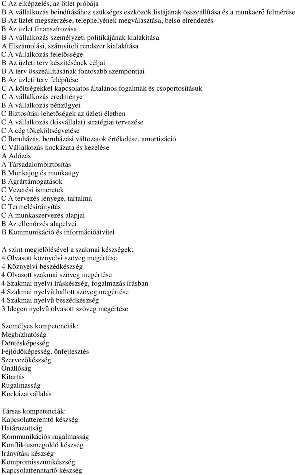 céljai B A terv összeállításának fontosabb szempontjai B Az üzleti terv felépítése C A költségekkel kapcsolatos általános fogalmak és csoportosításuk C A vállalkozás eredménye B A vállalkozás