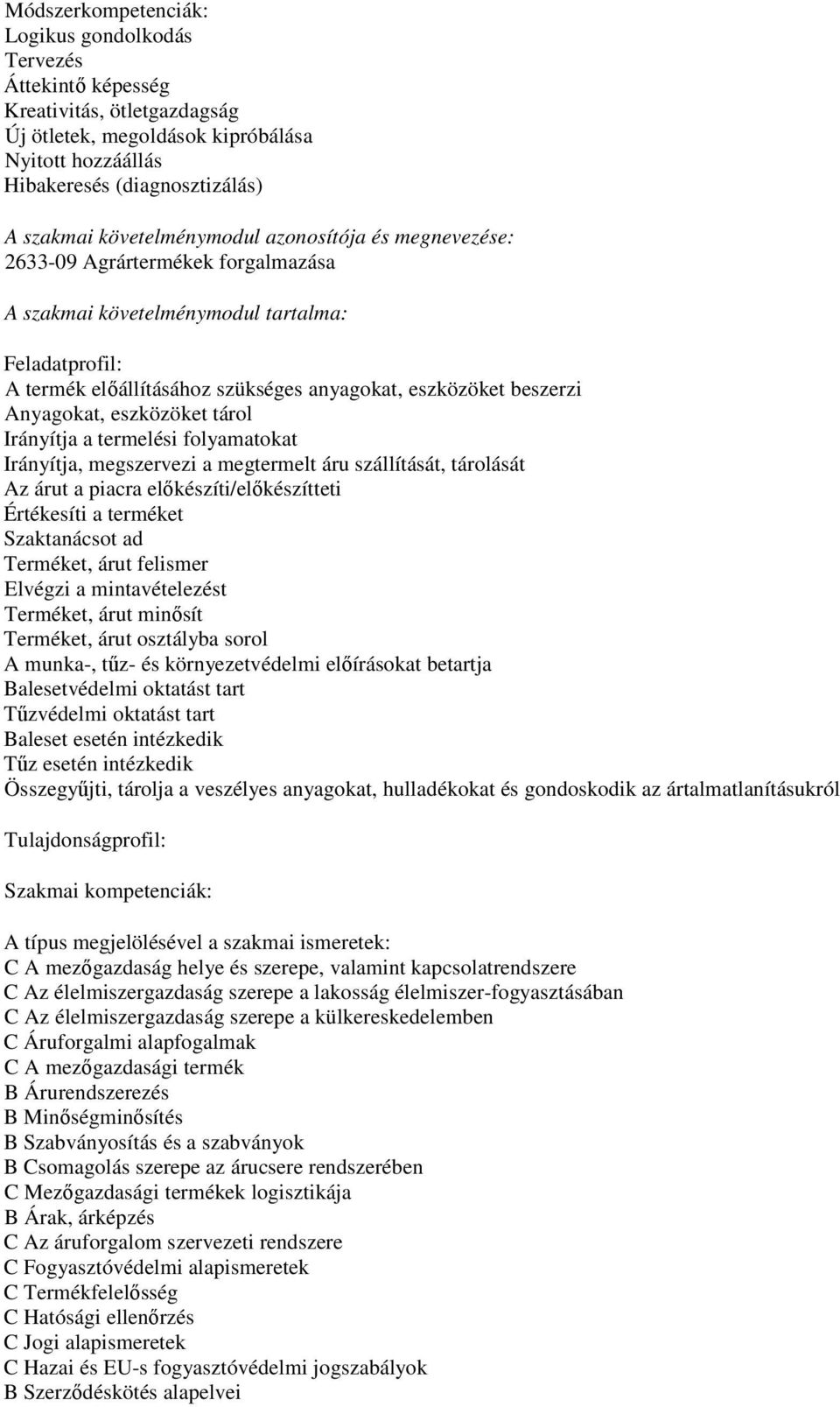 Anyagokat, eszközöket tárol Irányítja a termelési folyamatokat Irányítja, megszervezi a megtermelt áru szállítását, tárolását Az árut a piacra elıkészíti/elıkészítteti Értékesíti a terméket