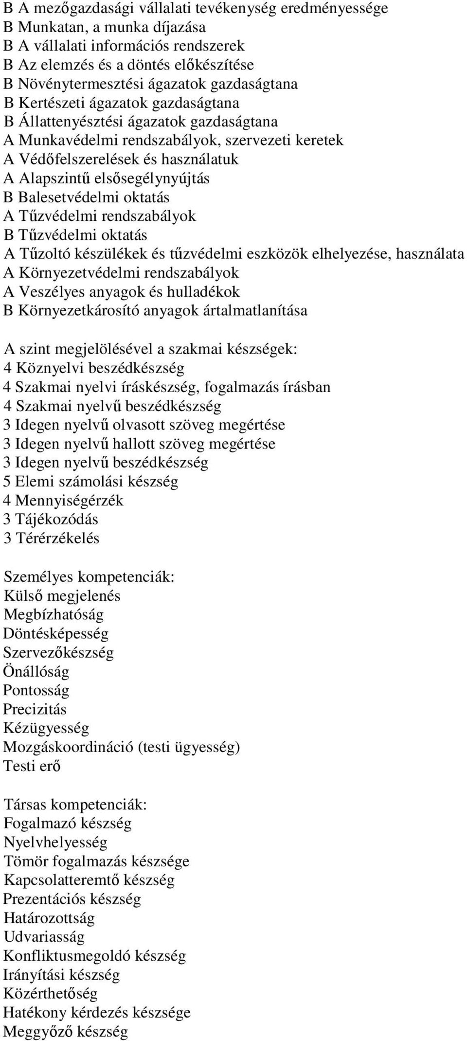 elsısegélynyújtás B Balesetvédelmi oktatás A Tőzvédelmi rendszabályok B Tőzvédelmi oktatás A Tőzoltó készülékek és tőzvédelmi eszközök elhelyezése, használata A Környezetvédelmi rendszabályok A