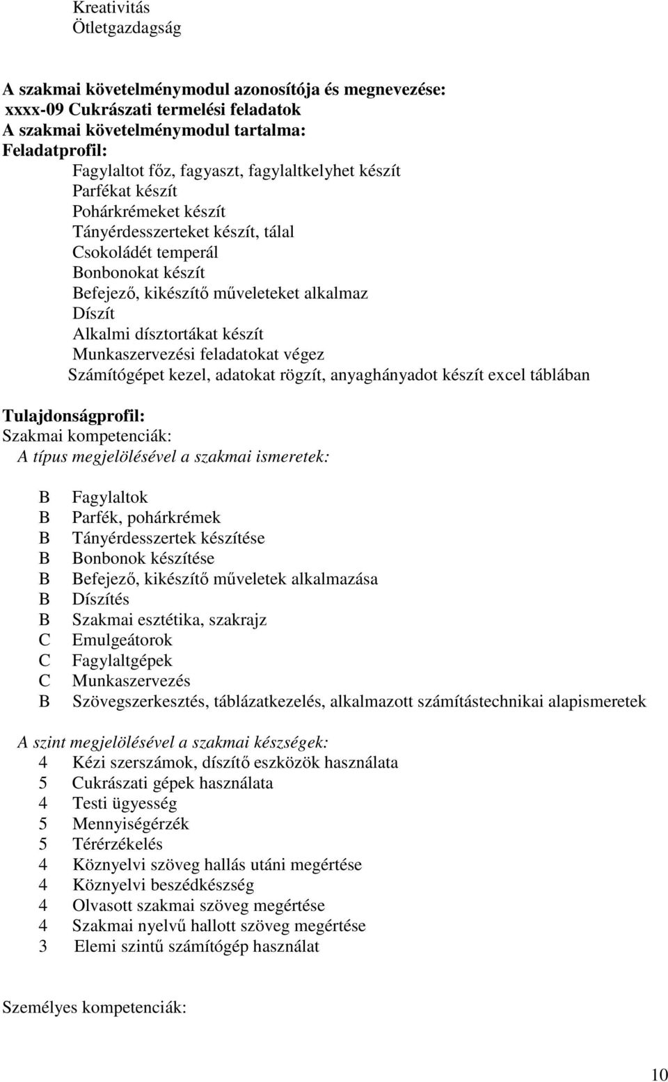 készít Munkaszervezési feladatokat végez Számítógépet kezel, adatokat rögzít, anyaghányadot készít excel táblában Tulajdonságprofil: Szakmai kompetenciák: típus megjelölésével a szakmai ismeretek: C