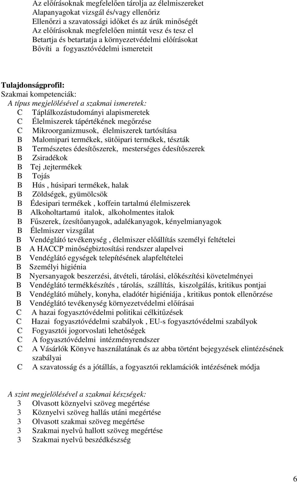 alapismeretek C Élelmiszerek tápértékének megırzése C Mikroorganizmusok, élelmiszerek tartósítása Malomipari termékek, sütıipari termékek, tészták Természetes édesítıszerek, mesterséges édesítıszerek