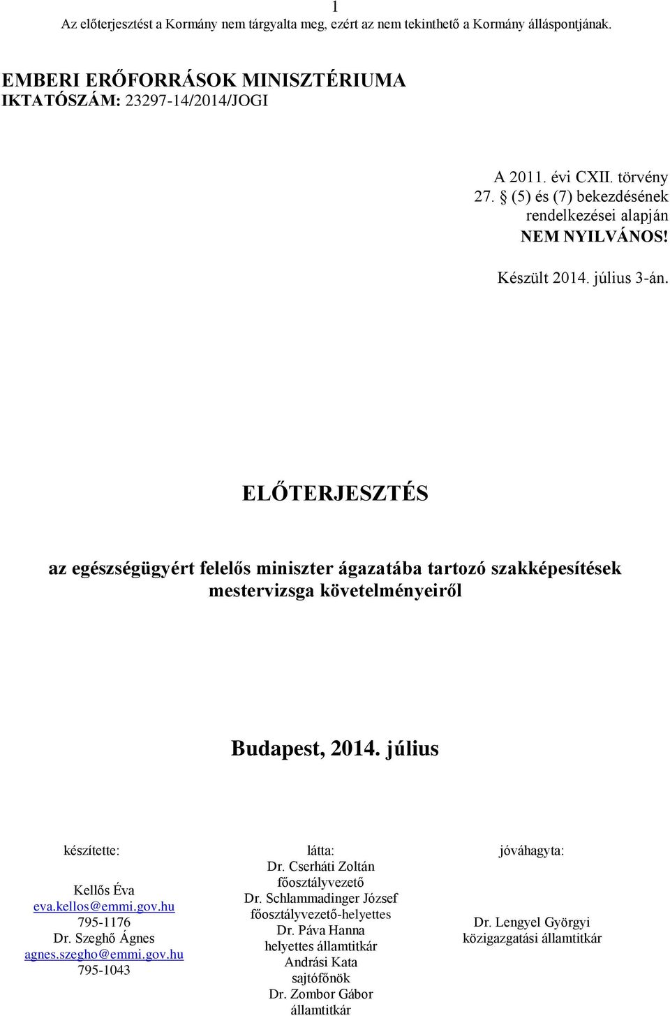 július készítette: látta: jóváhagyta: Dr. Cserháti Zoltán főosztályvezető Dr. Schlammadinger József főosztályvezető-helyettes Dr.