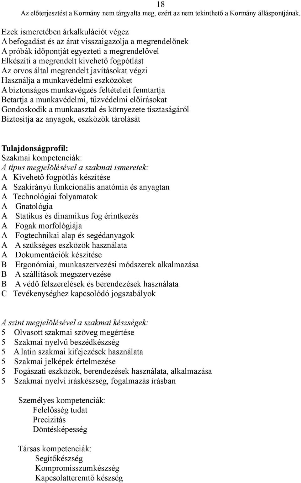 környezete tisztaságáról Biztosítja az anyagok, eszközök tárolását Tulajdonságprofil: Szakmai kompetenciák: A típus megjelölésével a szakmai ismeretek: A Kivehető fogpótlás készítése A Szakirányú