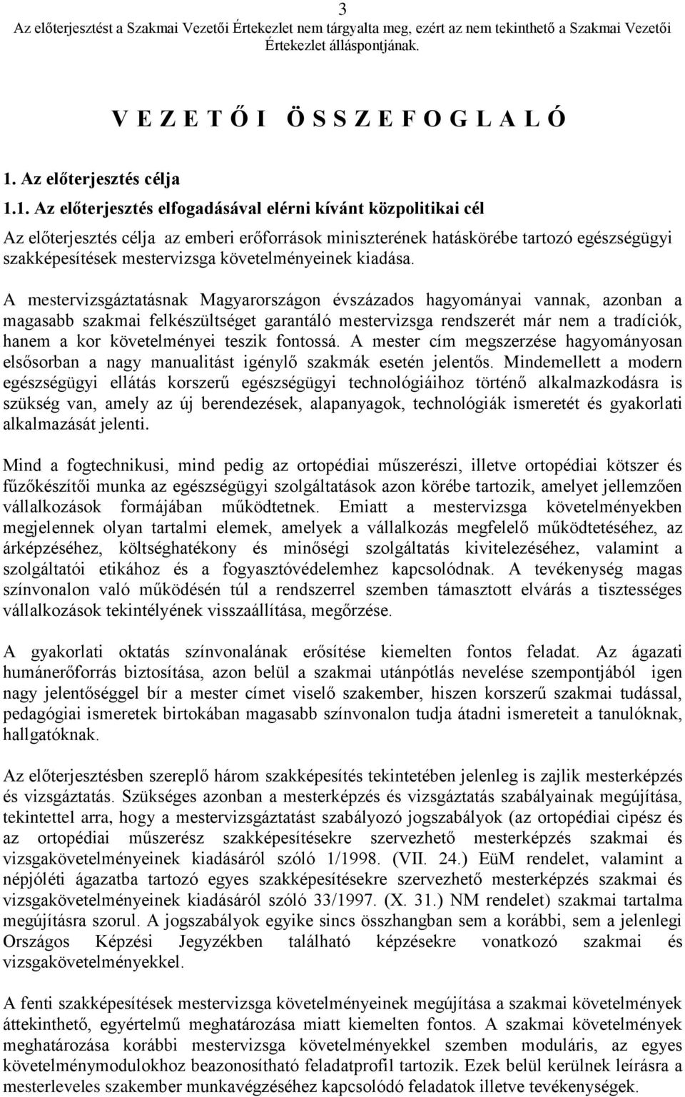 1. Az előterjesztés elfogadásával elérni kívánt közpolitikai cél Az előterjesztés célja az emberi erőforrások miniszterének hatáskörébe tartozó egészségügyi szakképesítések mestervizsga