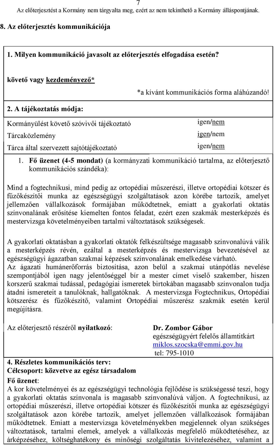 Fő üzenet (4-5 mondat) (a kormányzati kommunikáció tartalma, az előterjesztő kommunikációs szándéka): Mind a fogtechnikusi, mind pedig az ortopédiai műszerészi, illetve ortopédiai kötszer és