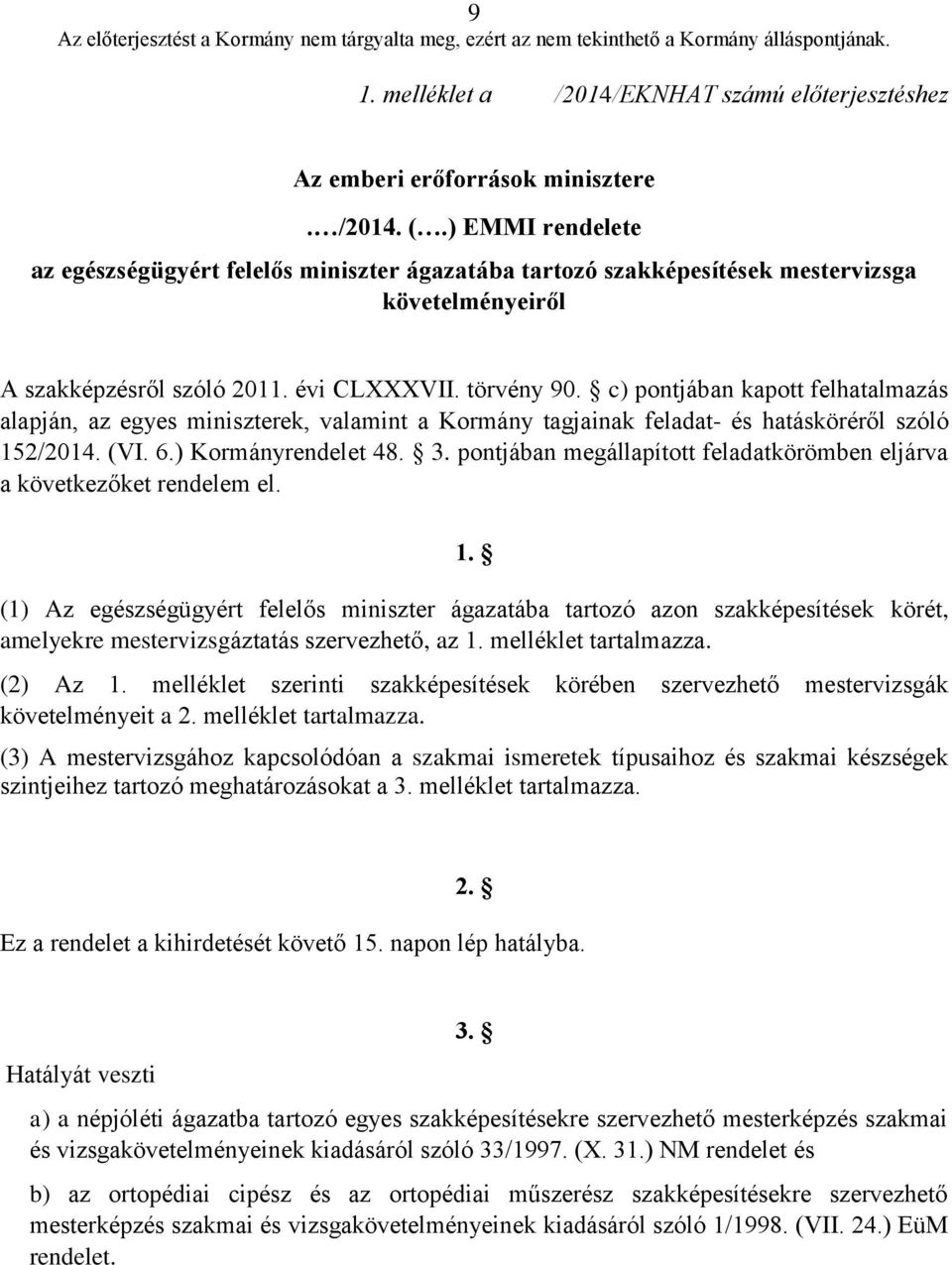 c) pontjában kapott felhatalmazás alapján, az egyes miniszterek, valamint a Kormány tagjainak feladat- és hatásköréről szóló 152/2014. (VI. 6.) Kormányrendelet 48. 3.