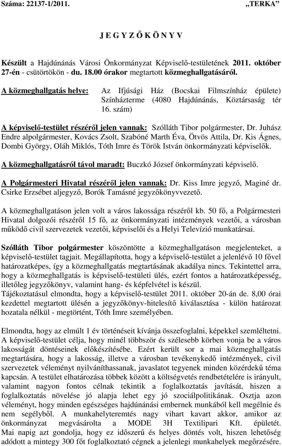 szám) A képviselı-testület részérıl jelen vannak: Szólláth Tibor polgármester, Dr. Juhász Endre alpolgármester, Kovács Zsolt, Szabóné Marth Éva, Ötvös Attila, Dr.