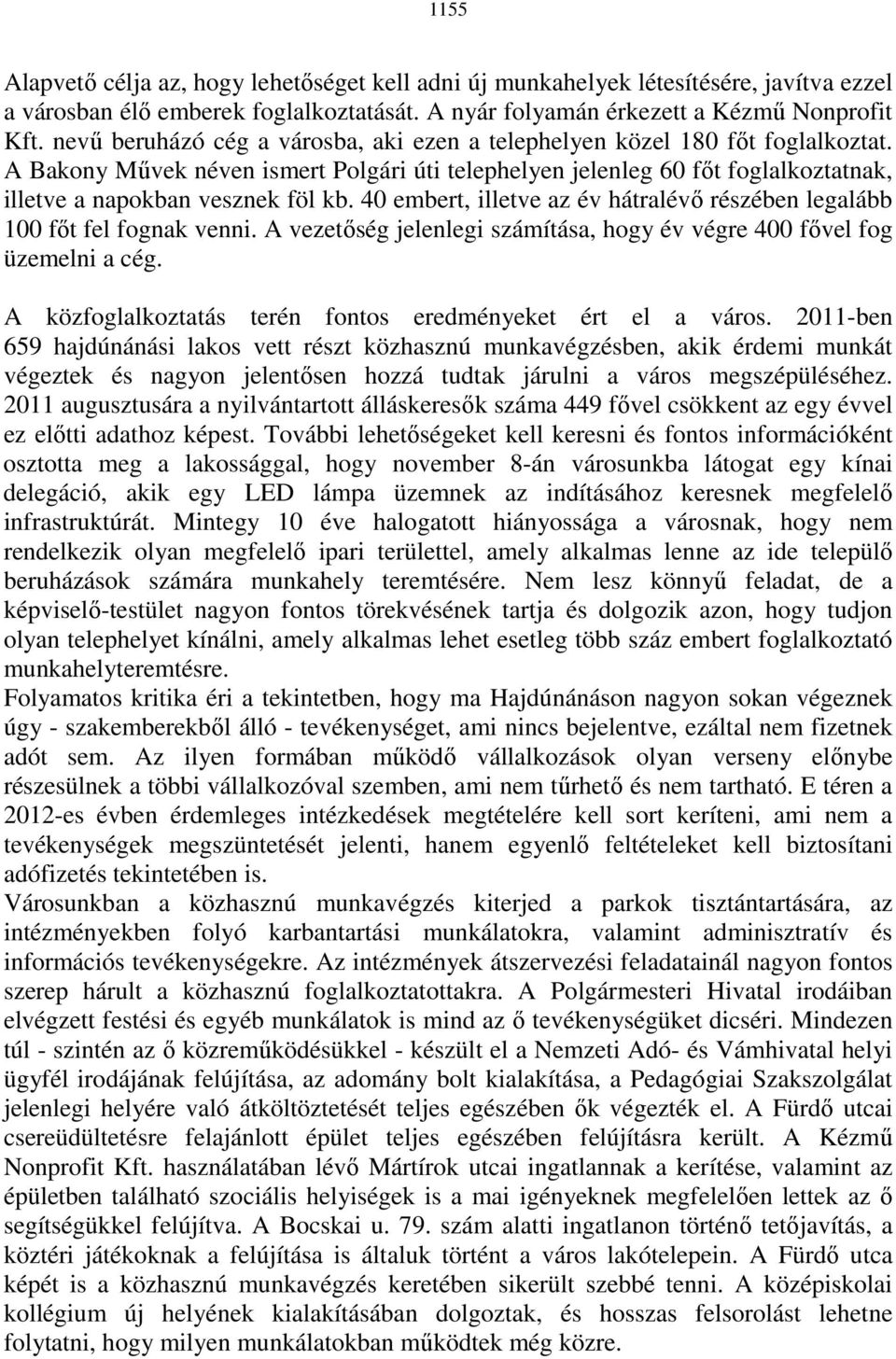 40 embert, illetve az év hátralévı részében legalább 100 fıt fel fognak venni. A vezetıség jelenlegi számítása, hogy év végre 400 fıvel fog üzemelni a cég.