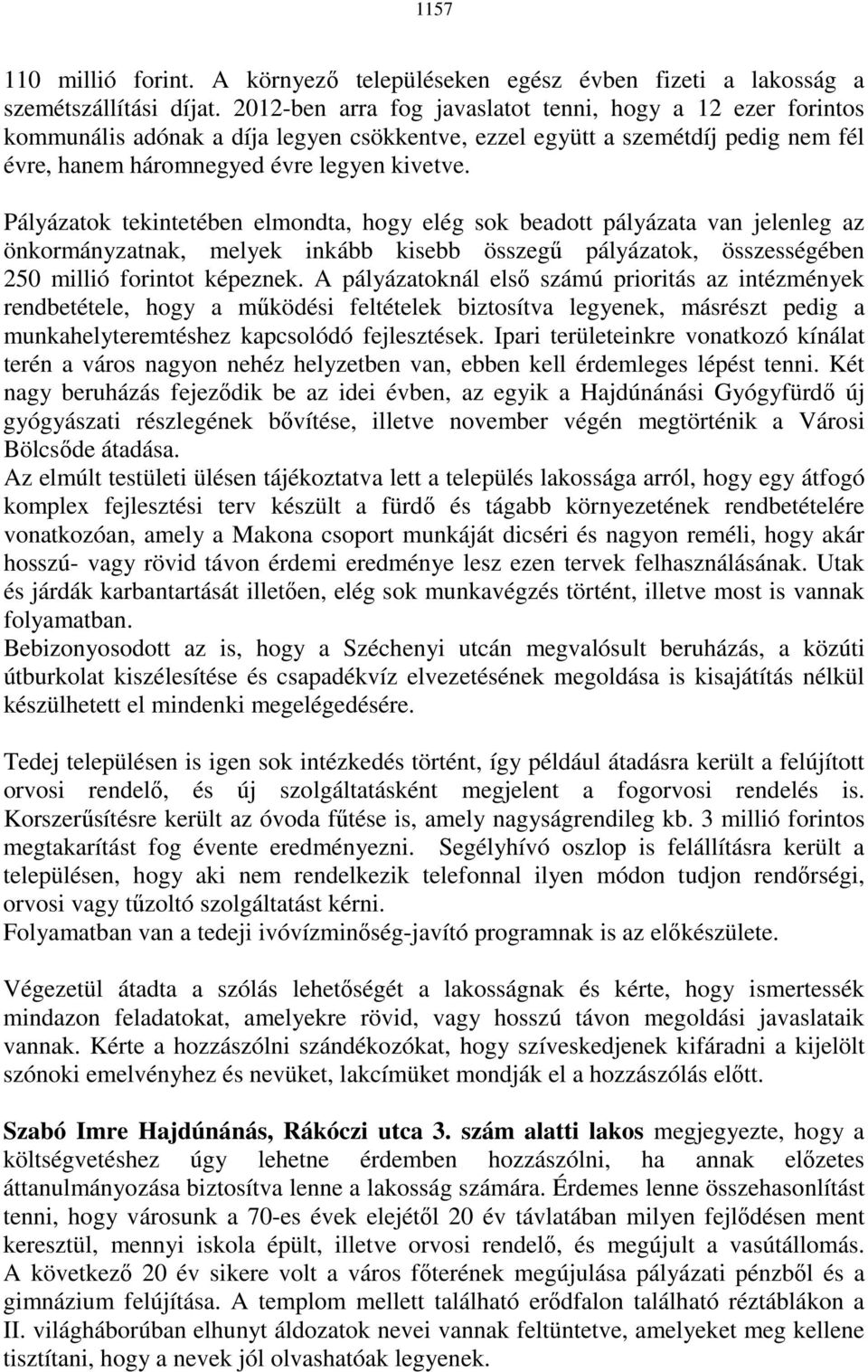 Pályázatok tekintetében elmondta, hogy elég sok beadott pályázata van jelenleg az önkormányzatnak, melyek inkább kisebb összegő pályázatok, összességében 250 millió forintot képeznek.