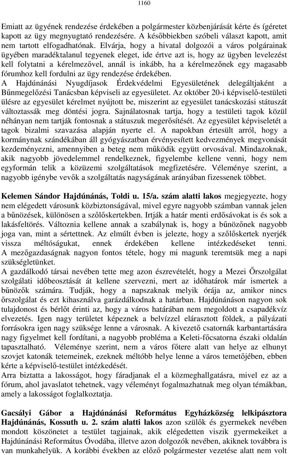 kérelmezınek egy magasabb fórumhoz kell fordulni az ügy rendezése érdekében. A Hajdúnánási Nyugdíjasok Érdekvédelmi Egyesületének delegáltjaként a Bőnmegelızési Tanácsban képviseli az egyesületet.