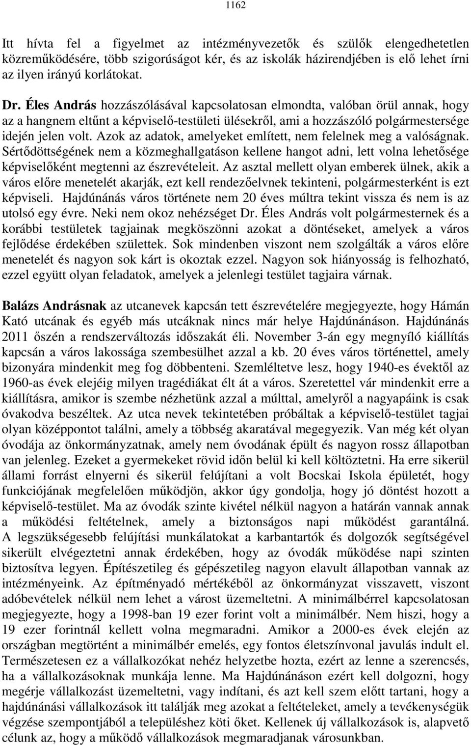 Azok az adatok, amelyeket említett, nem felelnek meg a valóságnak. Sértıdöttségének nem a közmeghallgatáson kellene hangot adni, lett volna lehetısége képviselıként megtenni az észrevételeit.