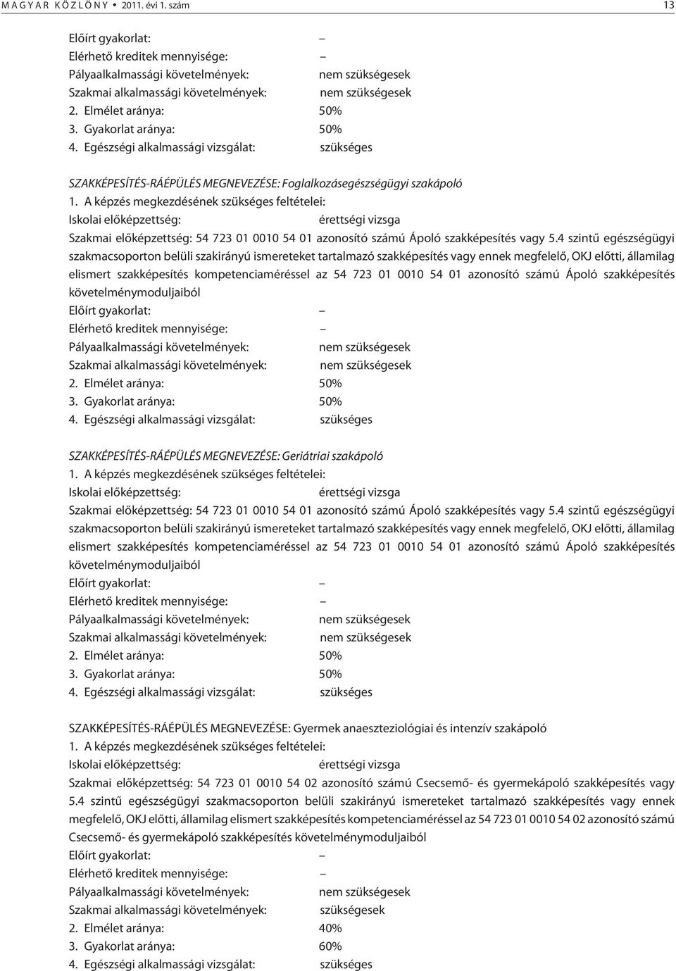 A képzés megkezdésének szükséges feltételei: Iskolai elõképzettség: érettségi vizsga Szakmai elõképzettség: 54 723 01 0010 54 01 azonosító számú Ápoló szakképesítés vagy 5.