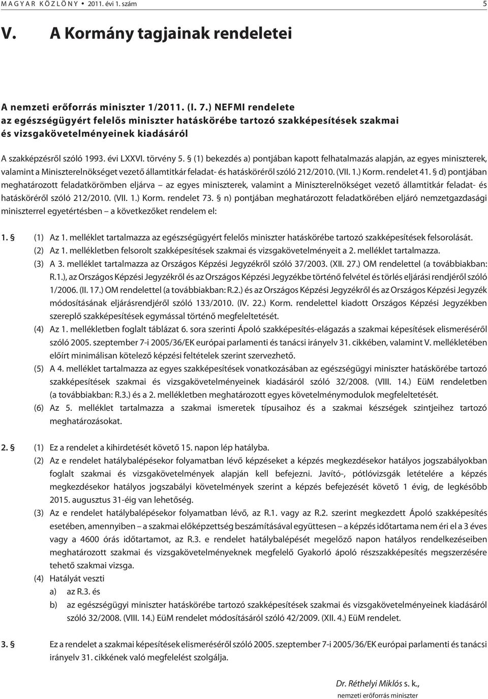 (1) bekezdés a) pontjában kapott felhatalmazás alapján, az egyes miniszterek, valamint a Miniszterelnökséget vezetõ államtitkár feladat- és hatáskörérõl szóló 212/2010. (VII. 1.) Korm. rendelet 41.