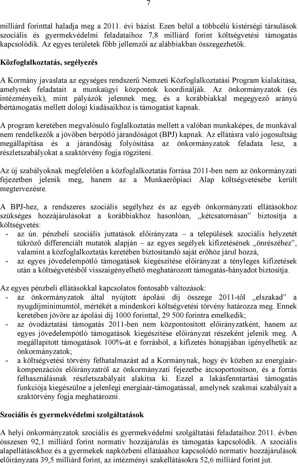 Közfoglalkoztatás, segélyezés A Kormány javaslata az egységes rendszerű Nemzeti Közfoglalkoztatási Program kialakítása, amelynek feladatait a munkaügyi központok koordinálják.