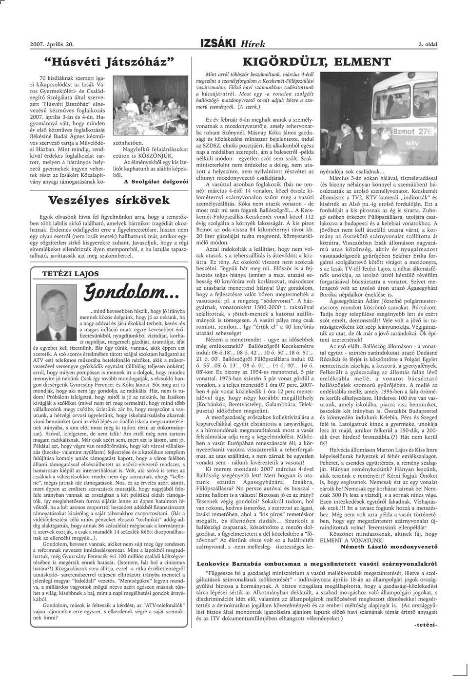 foglalkozás 2007. április 3-án és 4-én. Hagyománnyá vált, hogy minden év elsõ kézmûves foglalkozását Békésiné Budai Ágnes kézmûves szervezõ tartja a Mûvelõdési Házban.