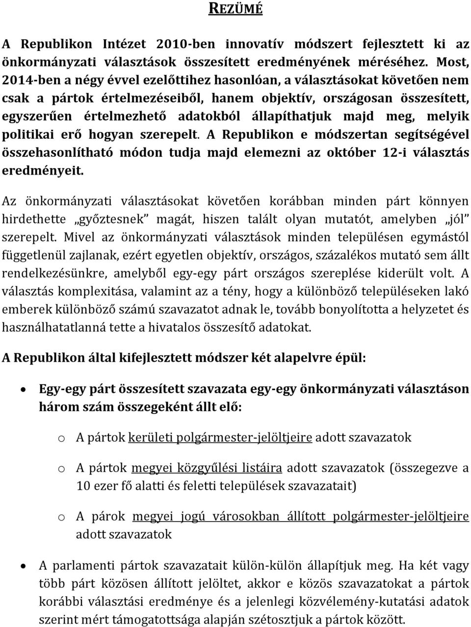 majd meg, melyik politikai erő hogyan szerepelt. A Republikon e módszertan segítségével összehasonlítható módon tudja majd elemezni az október 12-i választás eredményeit.