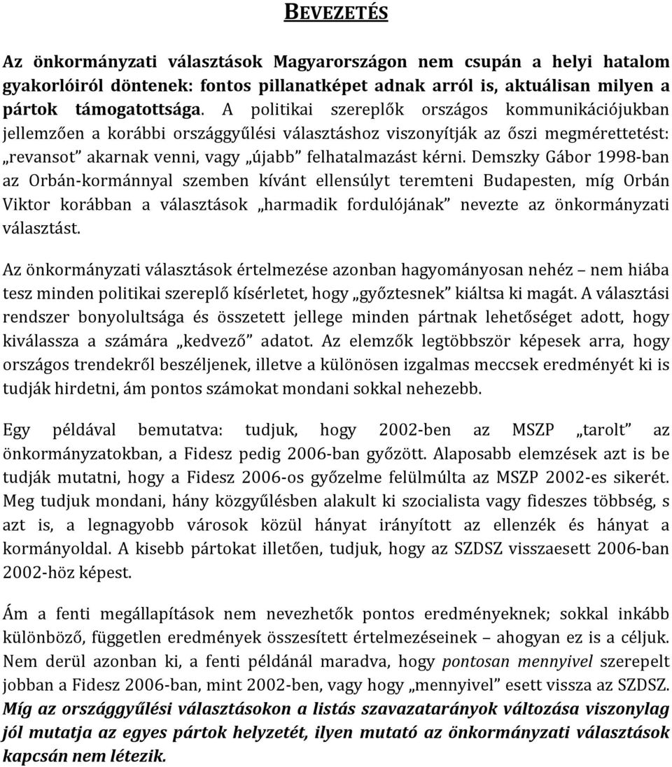 Demszky Gábor 1998-ban az Orbán-kormánnyal szemben kívánt ellensúlyt teremteni Budapesten, míg Orbán Viktor korábban a választások harmadik fordulójának nevezte az önkormányzati választást.