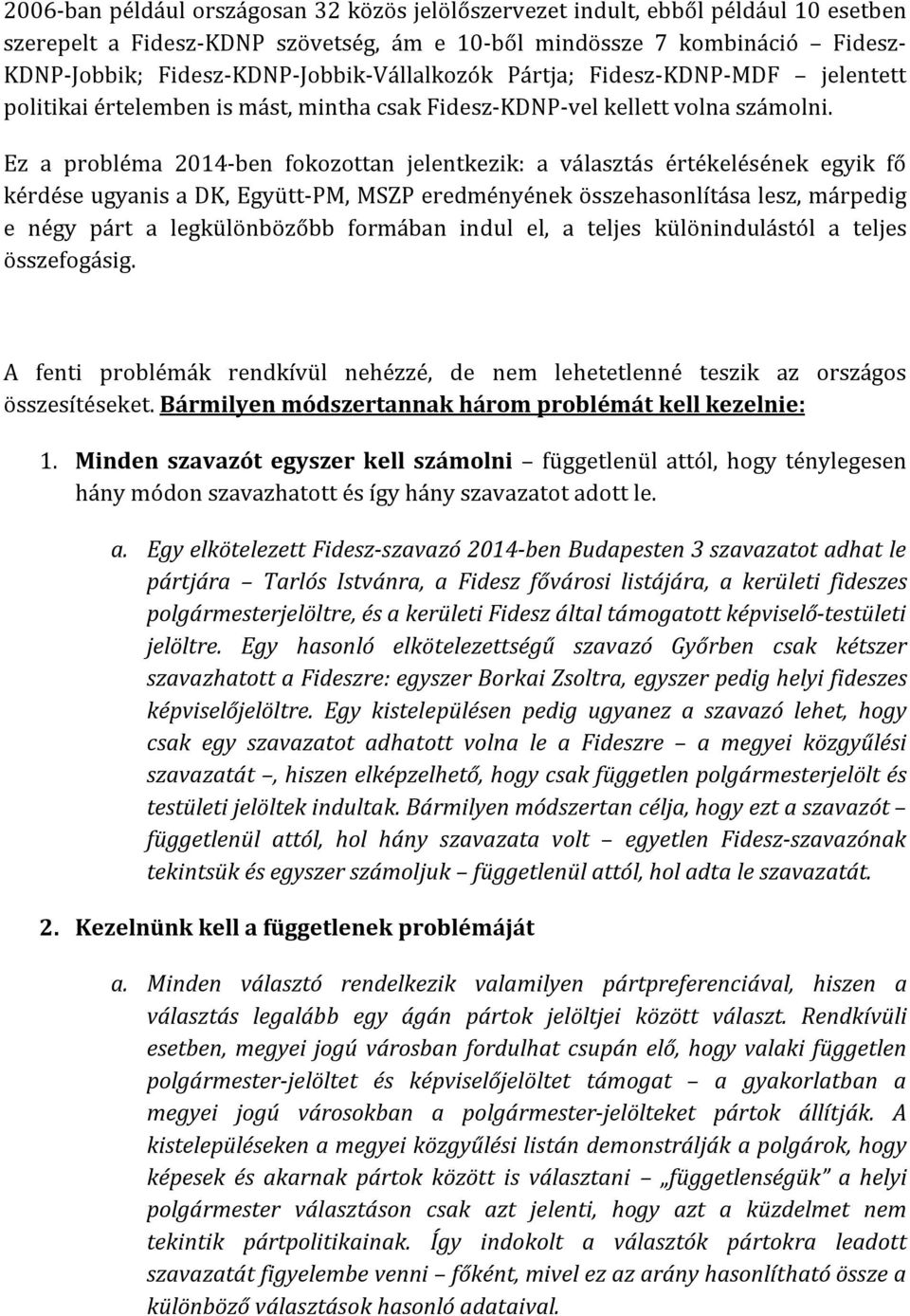 Ez a probléma 2014-ben fokozottan jelentkezik: a választás értékelésének egyik fő kérdése ugyanis a DK, Együtt-PM, MSZP eredményének összehasonlítása lesz, márpedig e négy párt a legkülönbözőbb