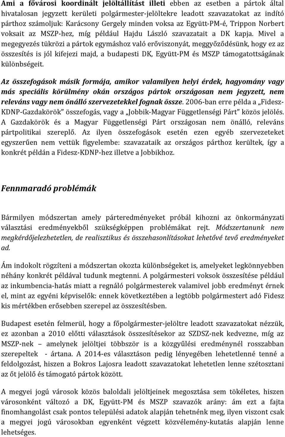 Mivel a megegyezés tükrözi a pártok egymáshoz való erőviszonyát, meggyőződésünk, hogy ez az összesítés is jól kifejezi majd, a budapesti DK, Együtt-PM és MSZP támogatottságának különbségeit.