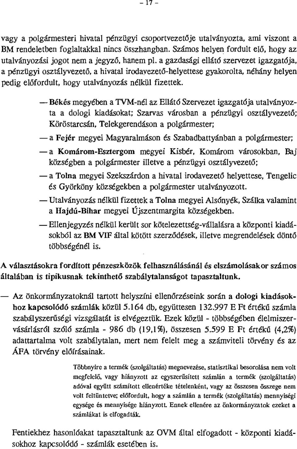 a gazdasági ellátó szervezet igazgatója, a pénzügyi osztályvezető, a hivatal irodavezető-helyettese gyakorolta, néhány helyen pedig előfordult, hogy utalványozás nélkül fizettek.