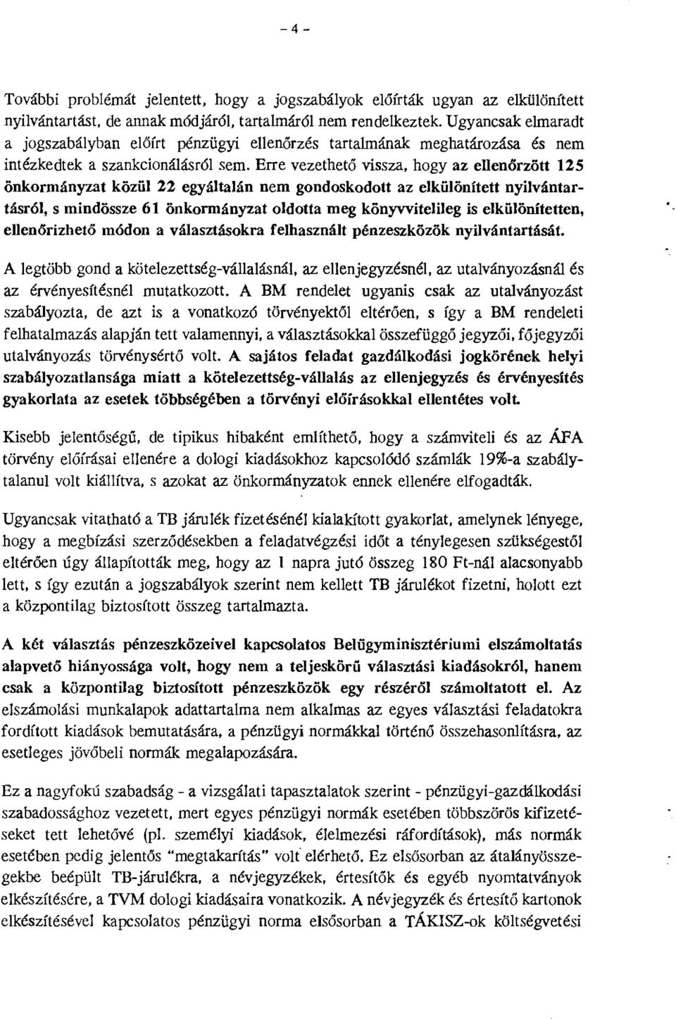 Erre vezethető vissza, hogy az ellenőrzött 125 önkormányzat közül 22 egyáltalán nem gondoskodott az elkülönített nyilvántartásról, s mindössze 61 önkormányzat oldotta meg könyvvitelileg is