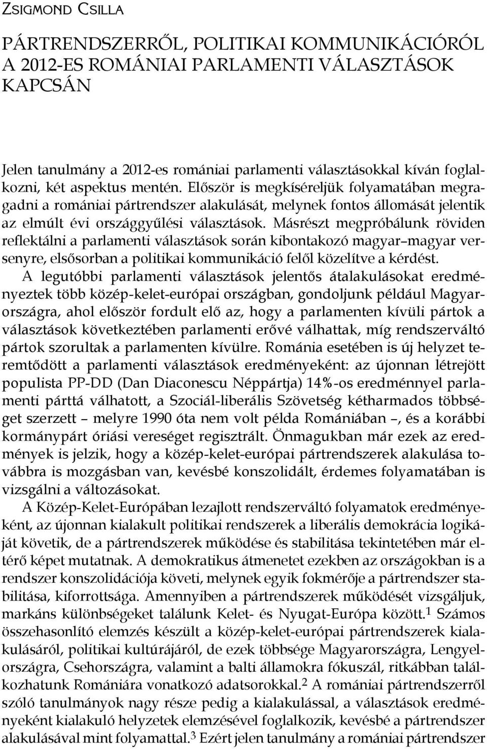 Másrészt megpróbálunk röviden reflektálni a parlamenti választások során kibontakozó magyar magyar versenyre, elsősorban a politikai kommunikáció felől közelítve a kérdést.