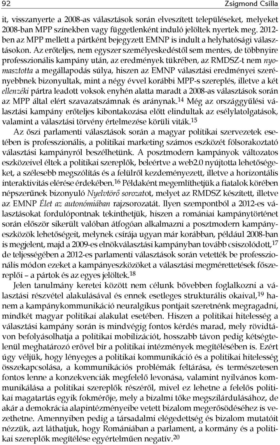 Az erőteljes, nem egyszer személyeskedéstől sem mentes, de többnyire professzionális kampány után, az eredmények tükrében, az RMDSZ-t nem nyomasztotta a megállapodás súlya, hiszen az EMNP választási