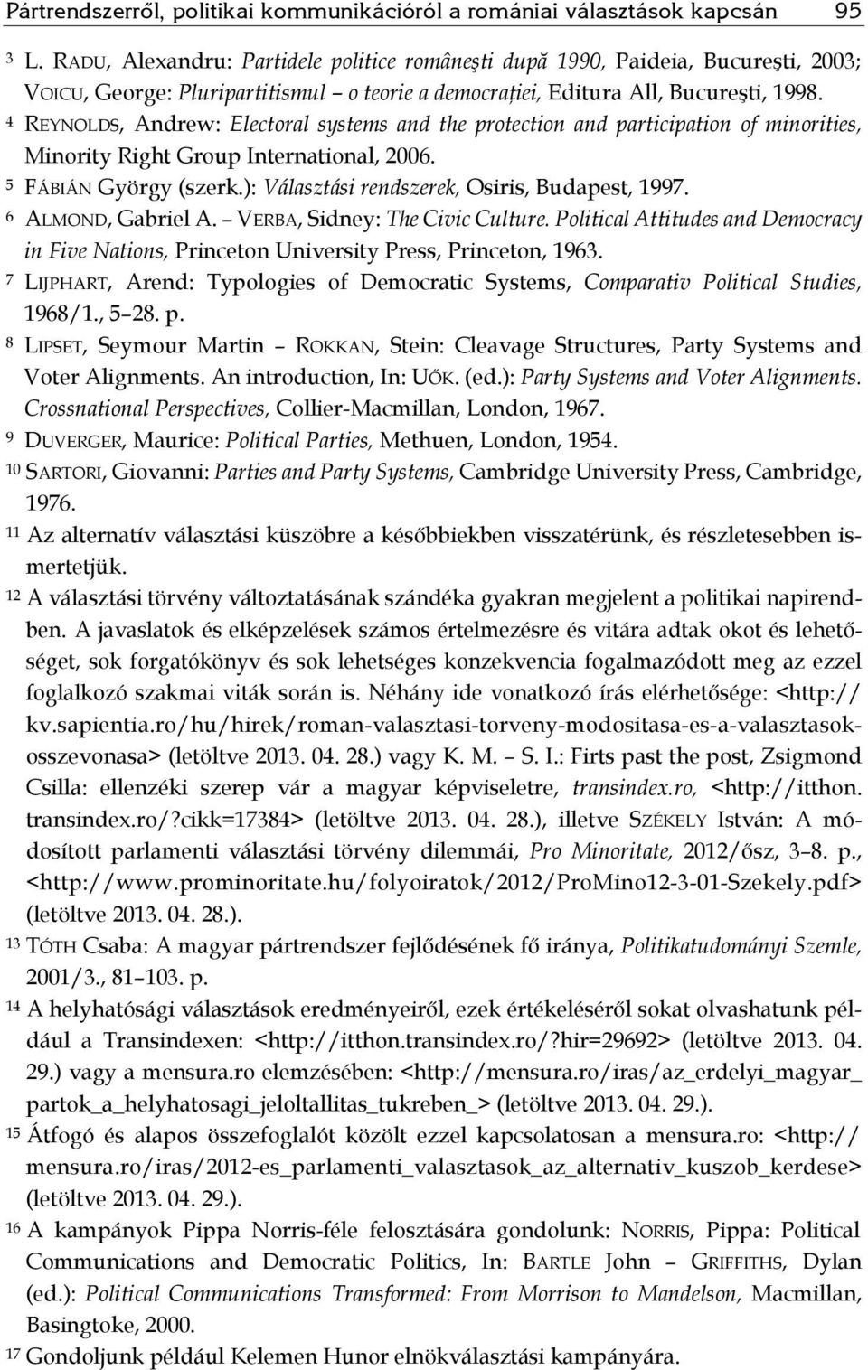 4 REYNOLDS, Andrew: Electoral systems and the protection and participation of minorities, Minority Right Group International, 2006. 5 FÁBIÁN György (szerk.