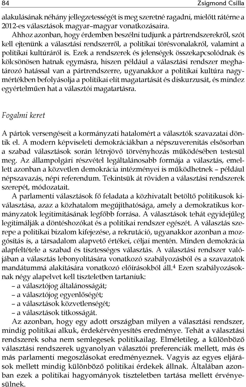 Ezek a rendszerek és jelenségek összekapcsolódnak és kölcsönösen hatnak egymásra, hiszen például a választási rendszer meghatározó hatással van a pártrendszerre, ugyanakkor a politikai kultúra