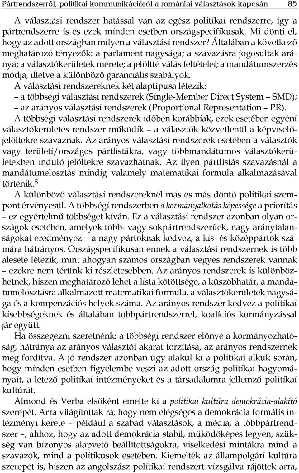 Általában a következő meghatározó tényezők: a parlament nagysága; a szavazásra jogosultak aránya; a választókerületek mérete; a jelöltté válás feltételei; a mandátumszerzés módja, illetve a különböző