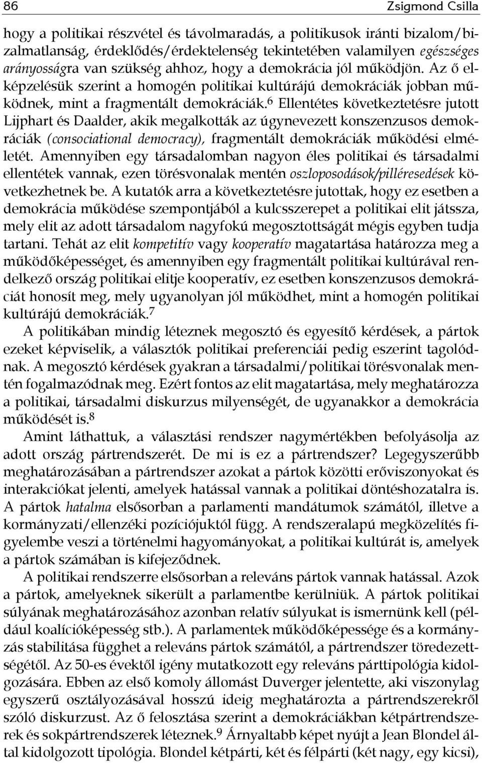 6 Ellentétes következtetésre jutott Lijphart és Daalder, akik megalkották az úgynevezett konszenzusos demokráciák (consociational democracy), fragmentált demokráciák működési elméletét.