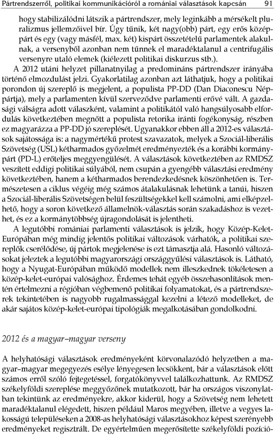 két) kispárt összetételű parlamentek alakulnak, a versenyből azonban nem tűnnek el maradéktalanul a centrifugális versenyre utaló elemek (kiélezett politikai diskurzus stb.). A 2012 utáni helyzet pillanatnyilag a predomináns pártrendszer irányába történő elmozdulást jelzi.