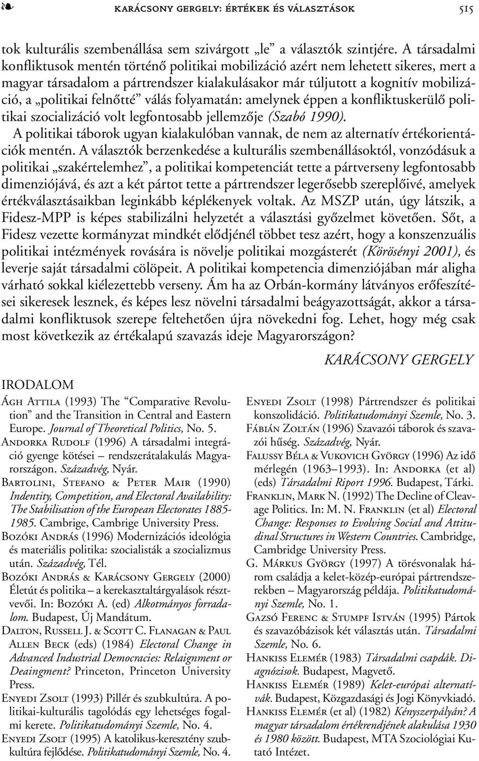 felnõtté válás folyamatán: amelynek éppen a konfliktuskerülõ politikai szocializáció volt legfontosabb jellemzõje (Szabó 1990).