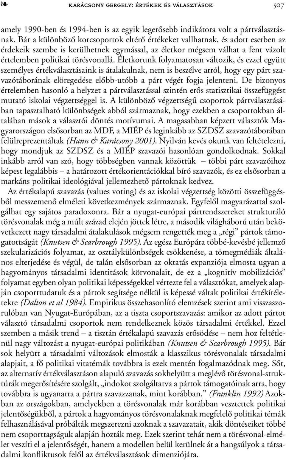 Életkorunk folyamatosan változik, és ezzel együtt személyes értékválasztásaink is átalakulnak, nem is beszélve arról, hogy egy párt szavazótáborának elöregedése elõbb-utóbb a párt végét fogja